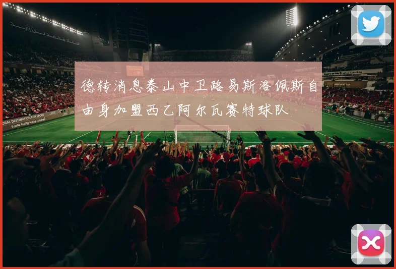 德转消息泰山中卫路易斯洛佩斯自由身加盟西乙阿尔瓦赛特球队