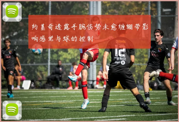 约基奇透露手腕伤势未愈缠绷带影响感觉与球的控制