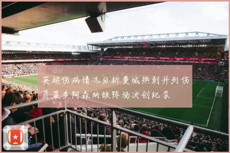 英超伤病情况分析曼城热刺并列伤员最多阿森纳缺阵场次创纪录