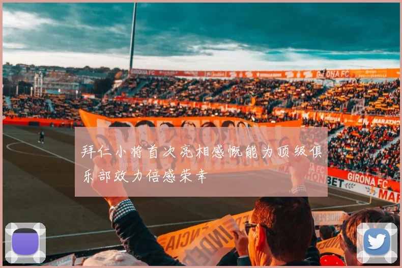 拜仁小将首次亮相感慨能为顶级俱乐部效力倍感荣幸