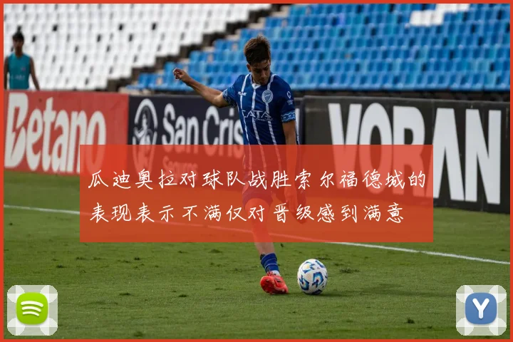 瓜迪奥拉对球队战胜索尔福德城的表现表示不满仅对晋级感到满意