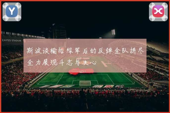 斯波谈输给绿军后的反弹全队拼尽全力展现斗志与决心